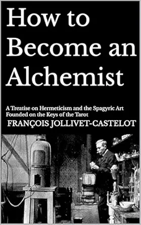 How to Become an Alchemist: A Treatise on Hermeticism and the Spagyric Art Founded on the Keys of the Tarot cover