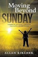 Moving Beyond Sunday: A Biblical Journey Through the Gates of Jerusalem 1512706612 Book Cover