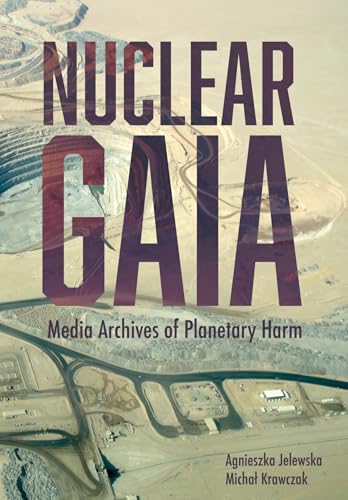 Nuclear Gaia: Media Archives of Planetary Harm (BCMCR New Directions in Media and Cultural Research)
