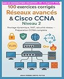 Volume 4 : 100 exercices corrigés – Réseaux avancés & Cisco CCNA Niveau 2: Routage dynamique, NAT, sécurité réseau – Préparation CCNA complète