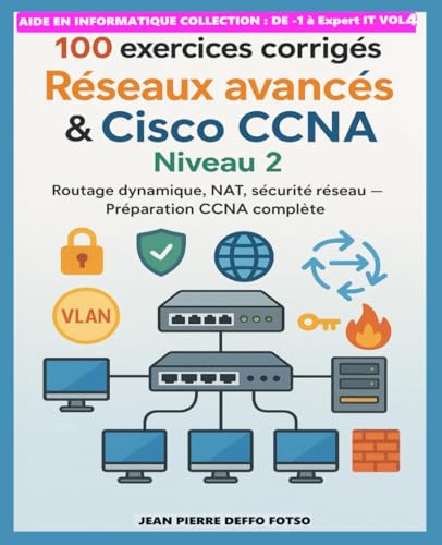 livre Volume 4 : 100 exercices corrigés – Réseaux avancés & Cisco CCNA Niveau 2: Routage dynamique, NAT, sécurité réseau – Préparation CCNA complète
