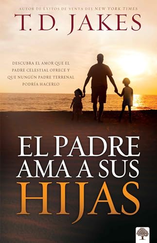 El padre ama a sus hijas: Descubra el amor que el Padre celestial ofrece y que ningún padre terrenal podría hacerlo (Spanish Edition)