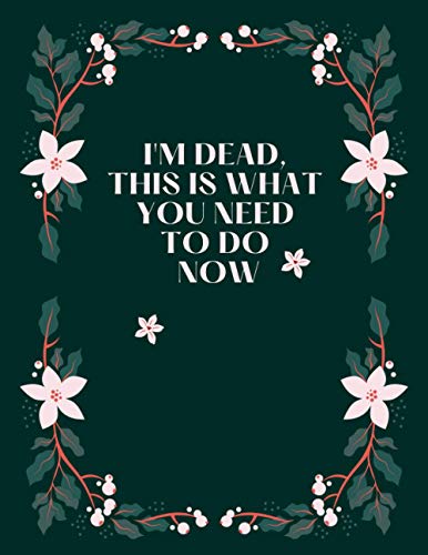 I'm Dead, This is waht you need to do now: Planner & Organizer Book