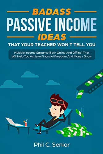 Badass Passive Income Ideas That Your Teacher Won't Tell You: Multiple Income Streams (Both Online A Badass Passive Income Ideas That Your Teacher Won't Tell You: Multiple Income Streams (Both Online A
