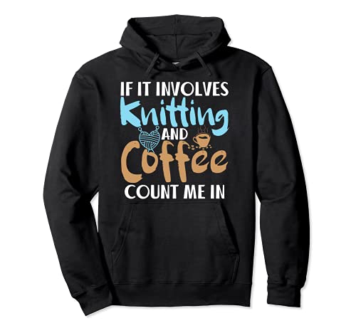 If It Involves Knitting And Coffee Count In Knitters Pullover Hoodie, Black