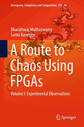 A Route to Chaos Using FPGAs: Volume I: Experimental Observations (Emergence, Complexity and Computation, 16)