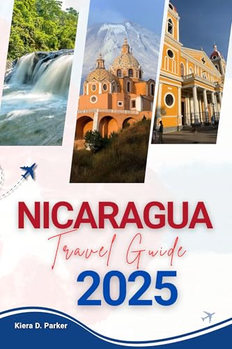 NICARAGUA TRAVEL GUIDE 2025: Explore the Best of Nicaragua with Local Tips, Eco Adventures, Budget Itineraries, and Hidden Gems