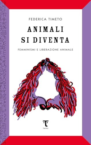 Animali Si Diventa. Femminismi E Liberazione Animale