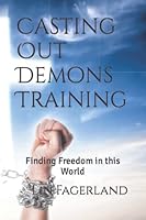 Casting Out Demons Training: Finding Freedom in this World B0BHFY19LR Book Cover
