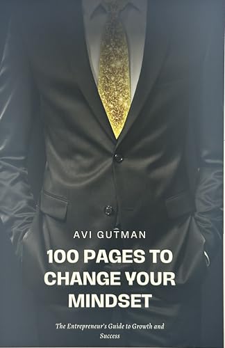 100 Pages to Change Your Mindset: The Entrepreneur’s Guide to Gro...