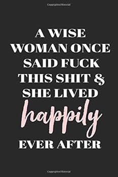 A Wise Woman Once Said Fuck This Shit : Funny Gag Gift - Adult Humor Gifts with Sarcastic Sayings - Humorous Novelty Journal/ Notebook