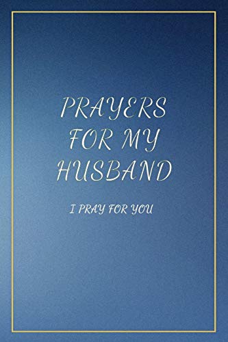Prayers for My Husband: I Pray for you. Book with prompts. Dedicate it to your love. Perfect Gift Idea for Christmas, Anniversaries, Birthday and other occasions.