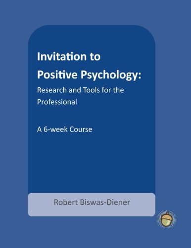 Invitation to Positive Psychology: Research and Tools for the Professional (The Positive Psychology Workbook Series)