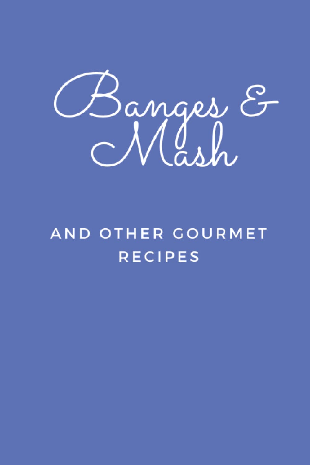 Bangers & Mash and other Gourmet Recipes: Blank Lined Journal Notebook (Funny Office Holiday Journals)