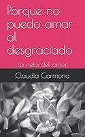 Porque no puedo amar al desgraciado: La neta del amor 1671751809 Book Cover