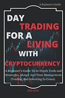 DAY TRADING FOR A LIVING WITH CRYPTOCURRENCY: A Simplified Beginner's Guide To In-Depth Tools And Strategies, Money And Time Management (Trading And Investing In Coins). B0B65FKBX5 Book Cover