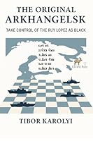 The Original Arkhangelsk: Take Control of the Ruy Lopez as Black 1916839363 Book Cover