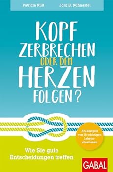 Kopf zerbrechen oder dem Herzen folgen?: Wie Sie gute Entscheidungen treffen - am Beispiel von 10 wichtigen Lebenssituationen