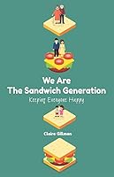 We are the Sandwich Generation: Keeping Everyone Happy 1909771279 Book Cover