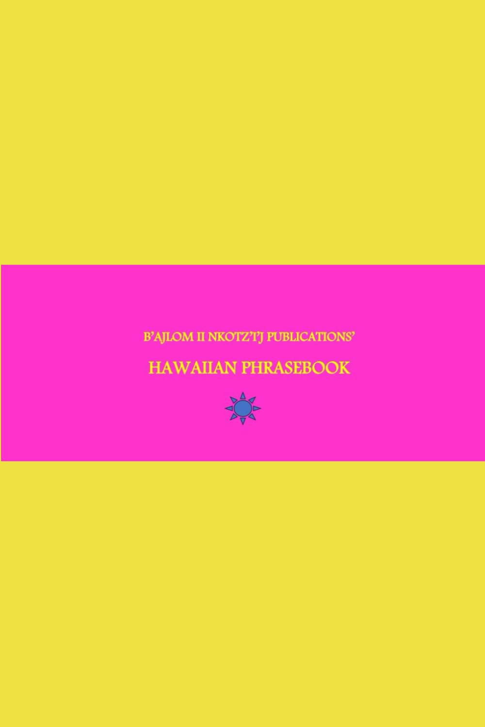 B'ajlom ii Nkotz'i'j Publications' Hawaiian Phrasebook: Ideal for Traveling to Hawai'i