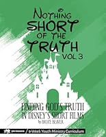 Nothing SHORT of the Truth, Vol. 3: Finding God's Truth in Disney's Short Films B0CLQGWYB9 Book Cover
