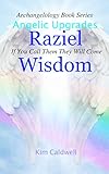 Archangelology, Raziel, Wisdom: If You Call Them They Will Come (Archangelology Book Series 4)