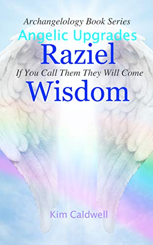 Archangelology, Raziel, Wisdom: If You Call Them They Will Come (Archangelology Book Series 4)