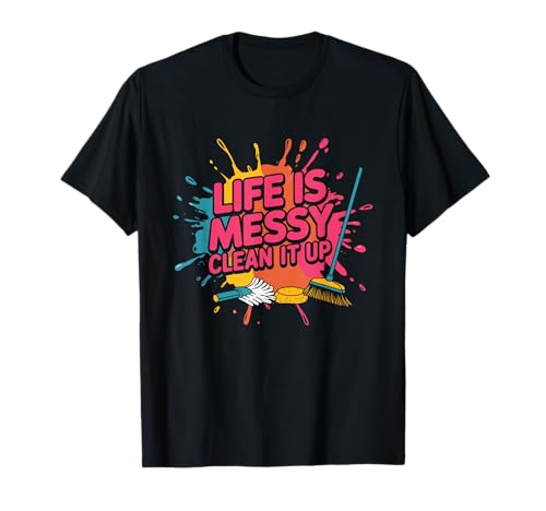 Cleaning Lady Life Is Messy Clean It Up T-Shirt