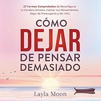 C&oacute;mo Dejar de Pensar Demasiado [How to Stop Overthinking]