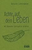 Achte auf dein Leben: Mit Benedikt Spiritualität erfahren - Bernardin Schellenberger 