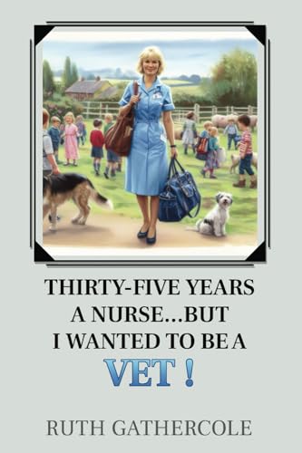 Thirty-five years a nurse...... But I wanted to be a vet!