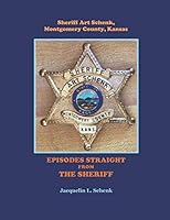 Sheriff Art Schenk, Montgomery County, Kansas: Episodes Straight from the Sheriff 1727488474 Book Cover