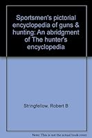 Sportsmen's pictorial encyclopedia of guns & hunting: An abridgment of The hunter's encyclopedia B0007JM6WE Book Cover