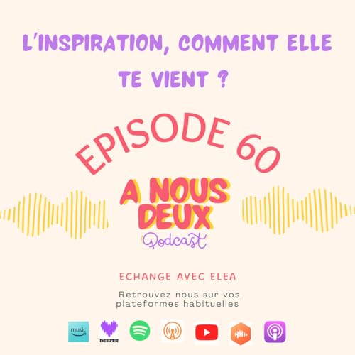 Episode 60 - L'inspiration, elle te vient comment ? (Avec Elea)