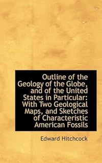 Outline of the Geology of the Globe, and of the United States in Particular: With Two Geological Maps, and Sketches of Characteristic American Fossils