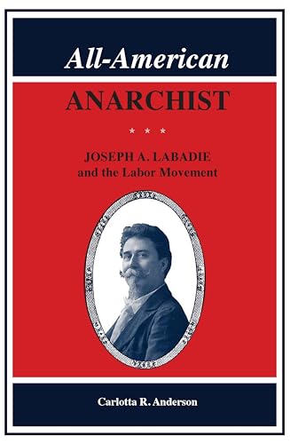 All-American Anarchist: Joseph A. Labadie and the Labor Movement (By: Carlotta R. Anderson)