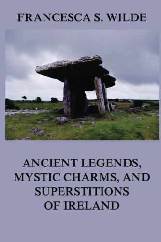 Ancient Legends, Mystic Charms, and Superstitions of Ireland
