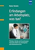  Erfindungen am Arbeitsplatz, was tun?: Pflichten, Rechte und Auswirkungen nach dem ArbEG aus Arbeitgeber- und Arbeitnehmersicht