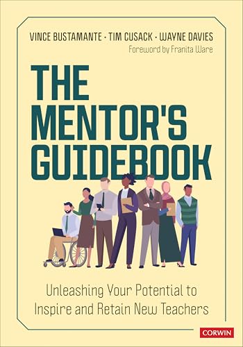 The Mentor's Guidebook: Unleashing Your Potential to Inspire and Retain New Teachers (Corwin Teaching Essentials)