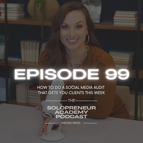 EPISODE 99: How to do a Social Media Audit That Gets You Clients This Week