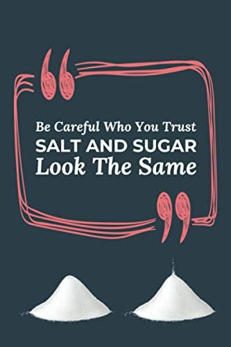 Be Careful Who You Trust Salt And Sugar Look The Same Inspirational Journal Cute Gift Notebook For All Holidays And Events Diaries Notebook Logbook Prompt Book Omo Publisher Quotes Be Careful Who You Trust Salt And Sugar Look The Same Inspirational Journal Cute Gift Notebook For All Holidays And Events Diaries Notebook Logbook Prompt Book Omo Publisher Quotes