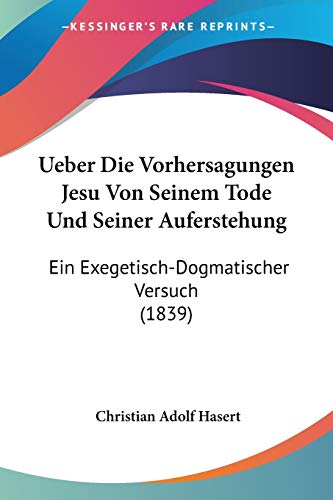 Ueber Die Vorhersagungen Jesu Von Seinem Tode Und Seiner Auferstehung: Ein Exegetisch-Dogmatischer Versuch (1839) (German Edition)