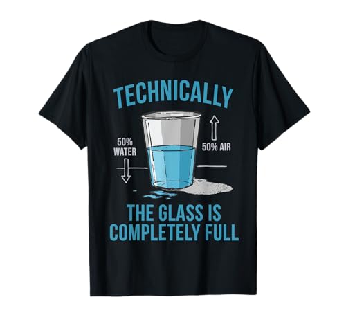 Technically The Glass Is Completely Full Funny T-Shirt T-Shirt
