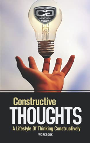Constructive Thoughts: A Lifestyle Of Thinking Constructively, Workbook (Choose Greatness Series)