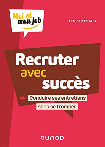 Recruter avec succès : Conduire ses entretiens sans se tromper (Moi et mon job)