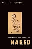  Naked: The Dark Side of Shame and Moral Life (English Edition)
