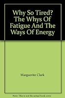 Why So Tired? The Whys Of Fatigue And The Ways Of Energy B001JJFJP2 Book Cover