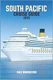 SOUTH PACIFIC CRUISE GUIDE 2025: Everything You Need for a Smooth Enriching, and Stress-Free Cruise Experience