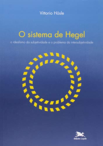 O sistema de Hegel: O idealismo da subjetividade e o problema da intersubjetividade