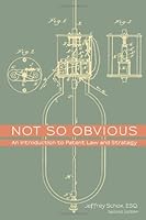 Not So Obvious: An Introduction to Patent Law and Strategy - Second Edition 1479366846 Book Cover